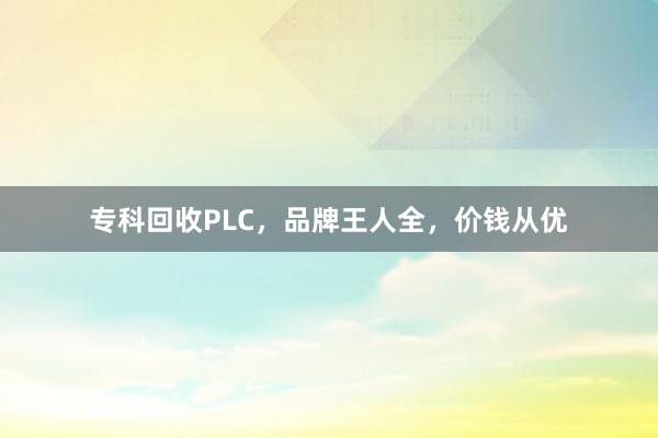 专科回收PLC，品牌王人全，价钱从优